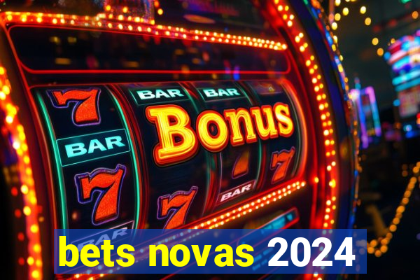 bets novas 2024